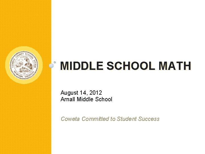 MIDDLE SCHOOL MATH August 14, 2012 Arnall Middle School Coweta Committed to Student Success