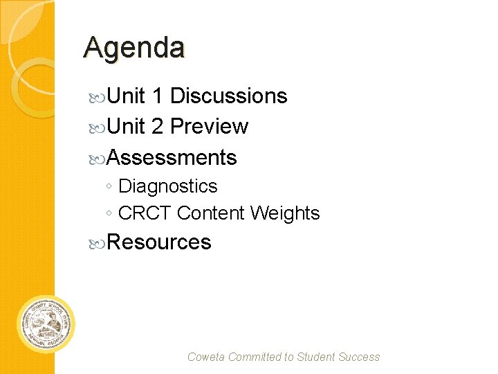 Agenda Unit 1 Discussions Unit 2 Preview Assessments ◦ Diagnostics ◦ CRCT Content Weights