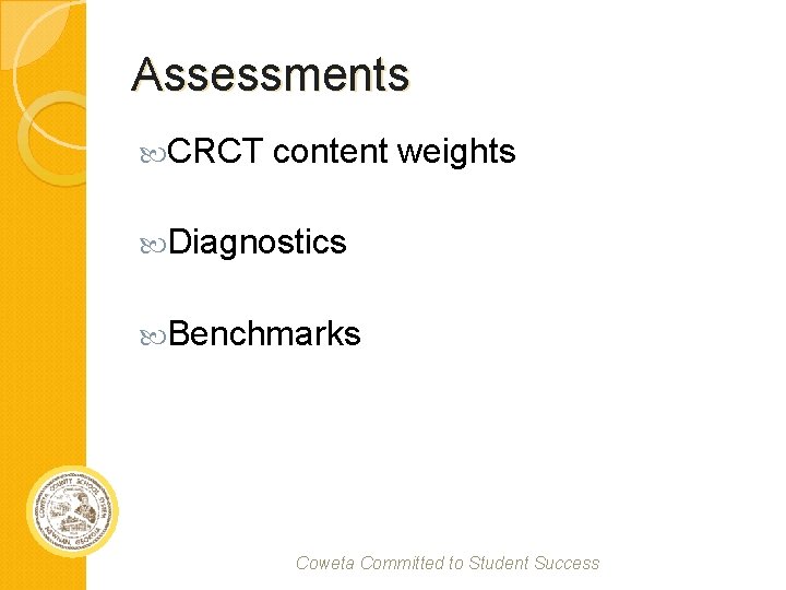 Assessments CRCT content weights Diagnostics Benchmarks Coweta Committed to Student Success 