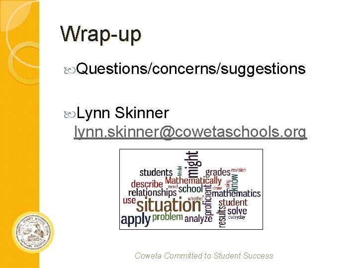 Wrap-up Questions/concerns/suggestions Lynn Skinner lynn. skinner@cowetaschools. org Coweta Committed to Student Success 
