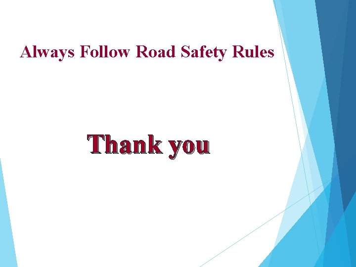 Always Follow Road Safety Rules Thank you 