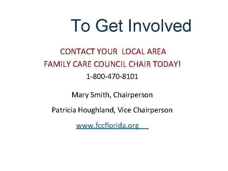 To Get Involved CONTACT YOUR LOCAL AREA FAMILY CARE COUNCIL CHAIR TODAY! 1 -800