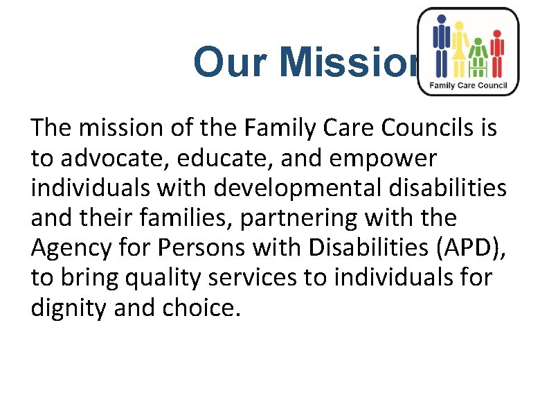 Our Mission The mission of the Family Care Councils is to advocate, educate, and