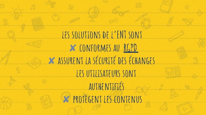 les solutions de l’ENT sont ✘ conformes au RGPD ✘ assurent la sécurité des