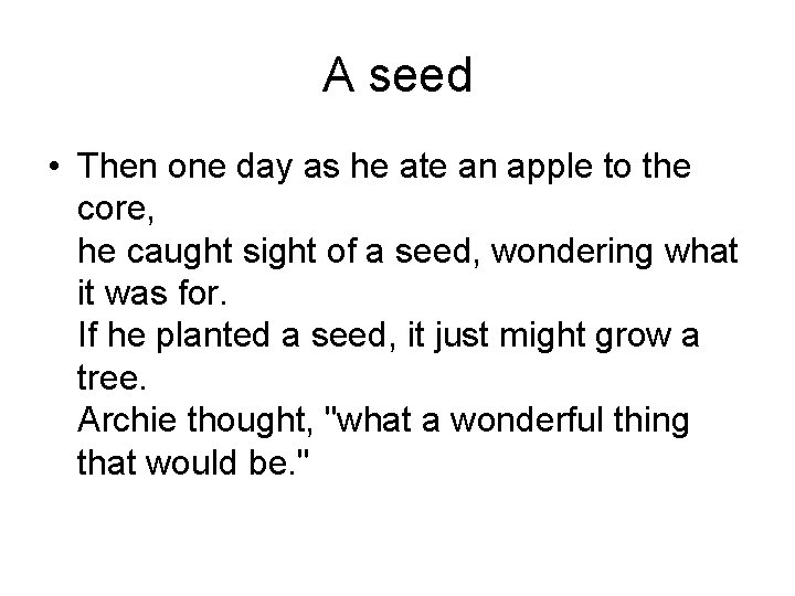 A seed • Then one day as he ate an apple to the core,