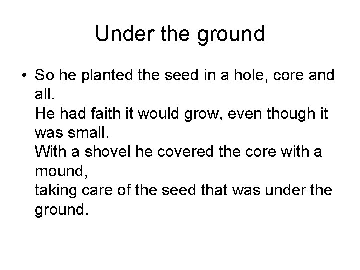 Under the ground • So he planted the seed in a hole, core and