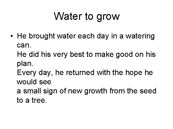 Water to grow • He brought water each day in a watering can. He