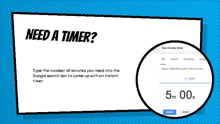 Need a timer? Type the number of minutes you need into the Google search