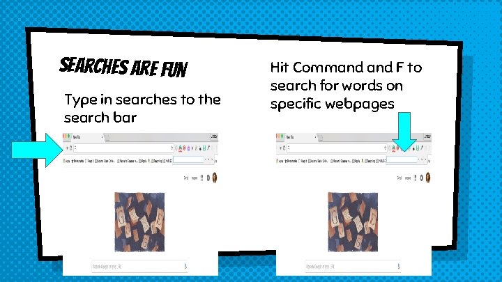 Searches are fun Type in searches to the search bar Hit Command F to