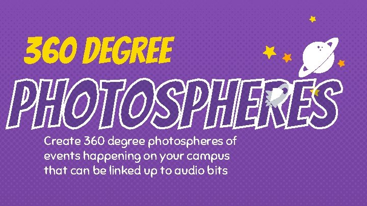 360 degree Create 360 degree photospheres of events happening on your campus that can