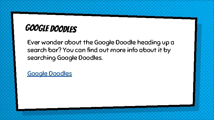 Google doodles Ever wonder about the Google Doodle heading up a search bar? You