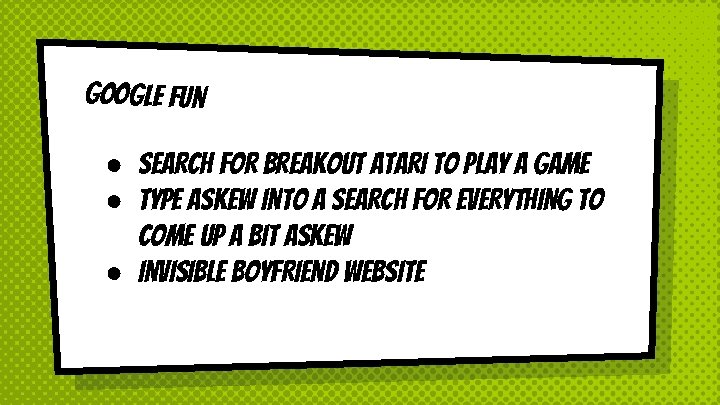 Google Fun ● Search for breakout atari to play a game ● Type askew