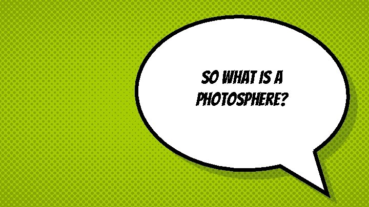 So what is a photosphere? 