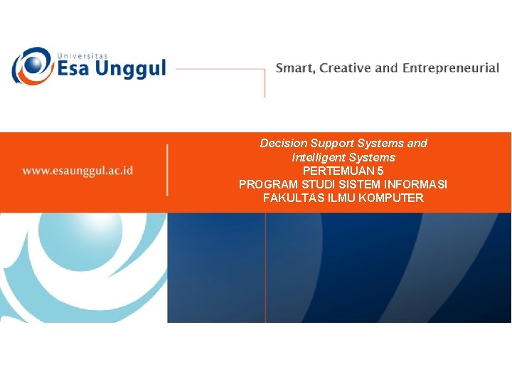 Decision Support Systems and Intelligent Systems PERTEMUAN 5 PROGRAM STUDI SISTEM INFORMASI FAKULTAS ILMU