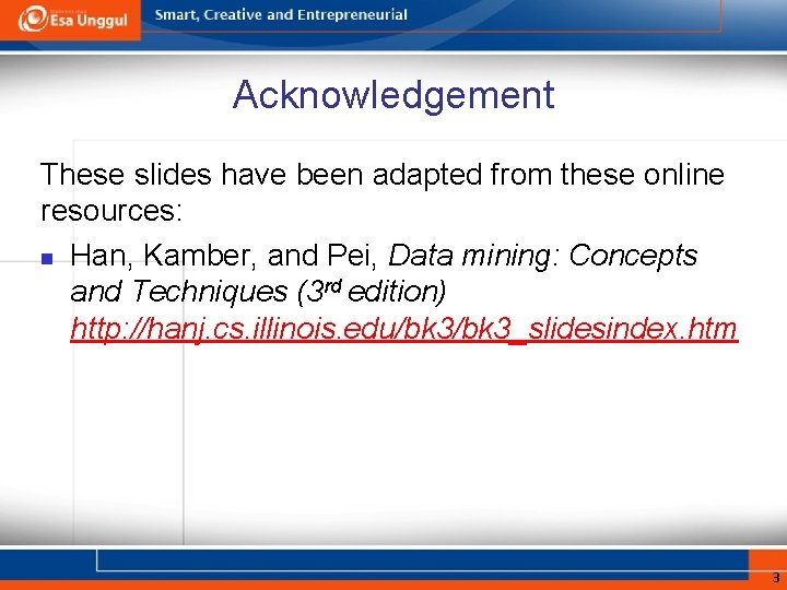 Acknowledgement These slides have been adapted from these online resources: n Han, Kamber, and