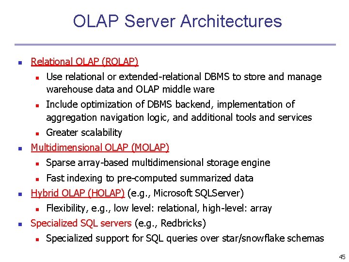 OLAP Server Architectures n Relational OLAP (ROLAP) n n n Include optimization of DBMS