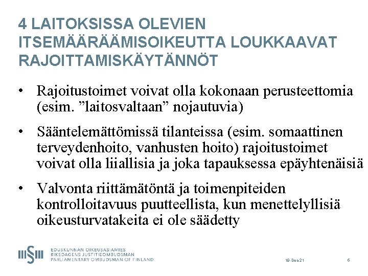 4 LAITOKSISSA OLEVIEN ITSEMÄÄRÄÄMISOIKEUTTA LOUKKAAVAT RAJOITTAMISKÄYTÄNNÖT • Rajoitustoimet voivat olla kokonaan perusteettomia (esim. ”laitosvaltaan”