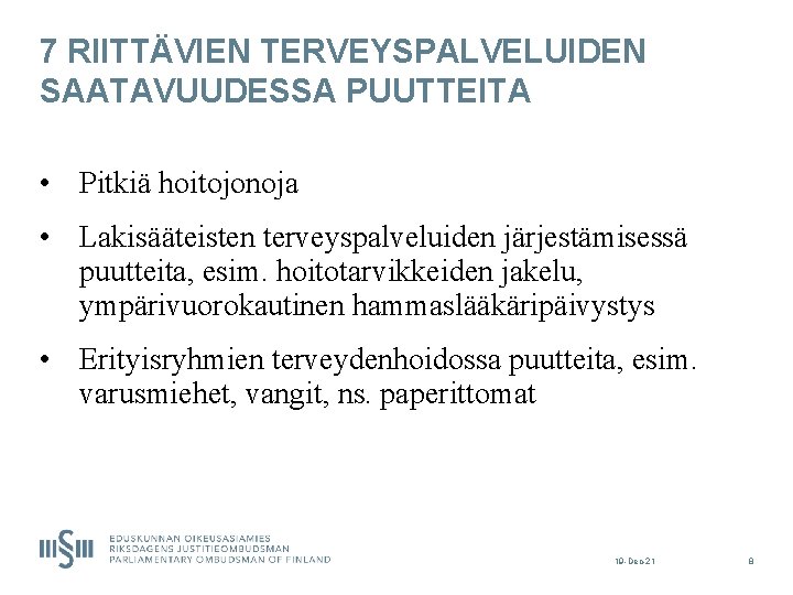 7 RIITTÄVIEN TERVEYSPALVELUIDEN SAATAVUUDESSA PUUTTEITA • Pitkiä hoitojonoja • Lakisääteisten terveyspalveluiden järjestämisessä puutteita, esim.