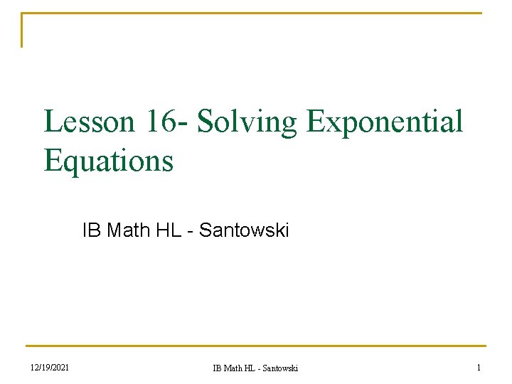 Lesson 16 - Solving Exponential Equations IB Math HL - Santowski 12/19/2021 IB Math