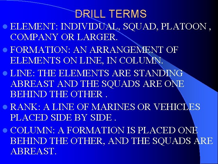 DRILL TERMS l ELEMENT: INDIVIDUAL, SQUAD, PLATOON , COMPANY OR LARGER. l FORMATION: AN