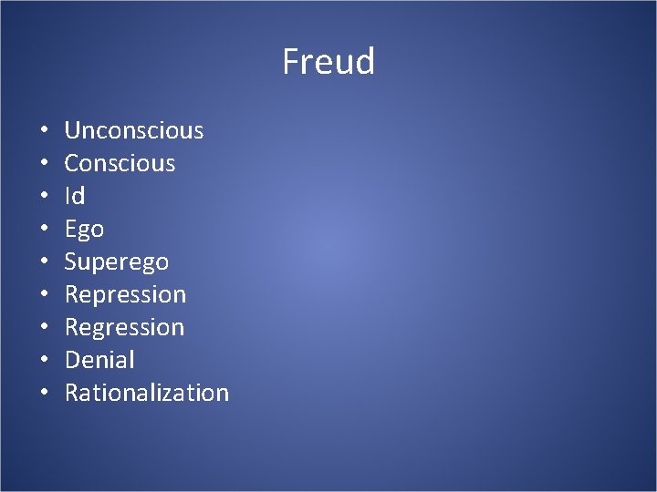 Freud • • • Unconscious Conscious Id Ego Superego Repression Regression Denial Rationalization 