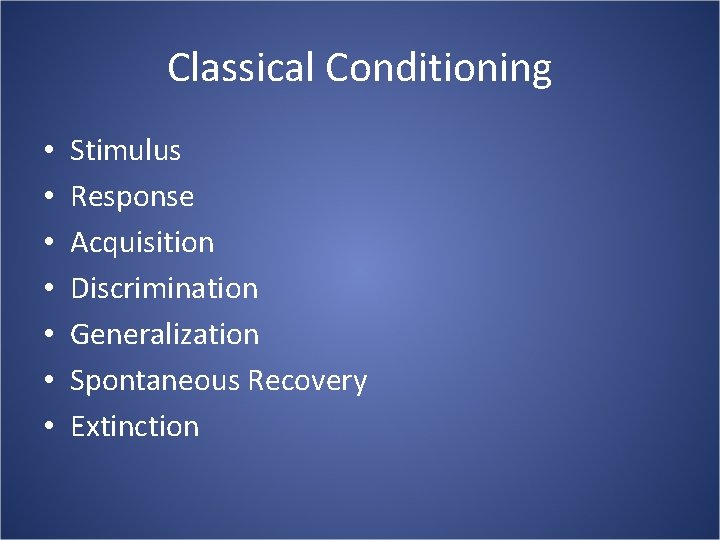 Classical Conditioning • • Stimulus Response Acquisition Discrimination Generalization Spontaneous Recovery Extinction 