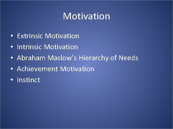 Motivation • • • Extrinsic Motivation Intrinsic Motivation Abraham Maslow’s Hierarchy of Needs Achievement