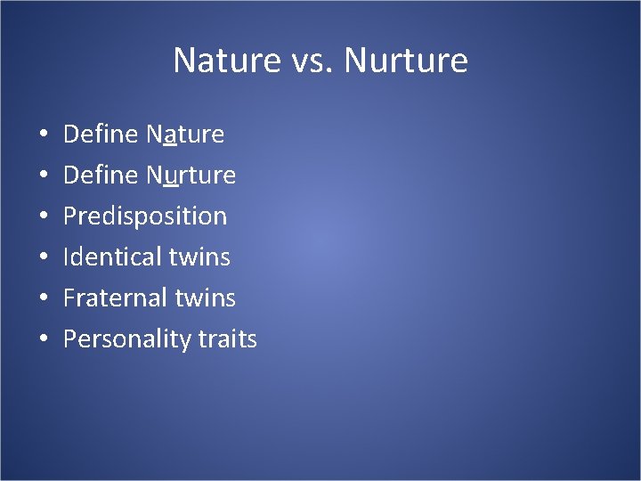 Nature vs. Nurture • • • Define Nature Define Nurture Predisposition Identical twins Fraternal