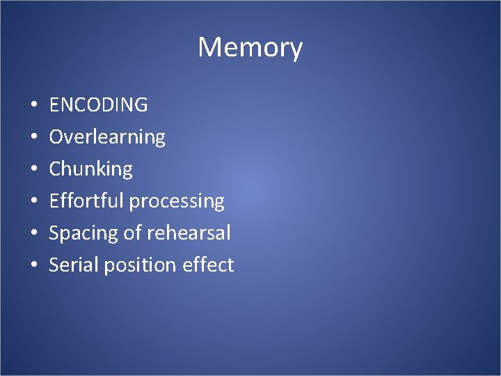 Memory • • • ENCODING Overlearning Chunking Effortful processing Spacing of rehearsal Serial position