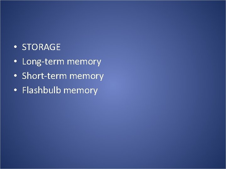  • • STORAGE Long-term memory Short-term memory Flashbulb memory 