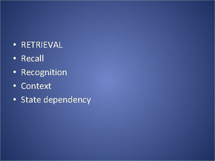  • • • RETRIEVAL Recall Recognition Context State dependency 