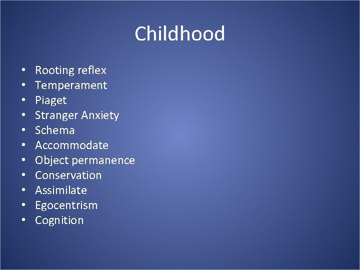 Childhood • • • Rooting reflex Temperament Piaget Stranger Anxiety Schema Accommodate Object permanence