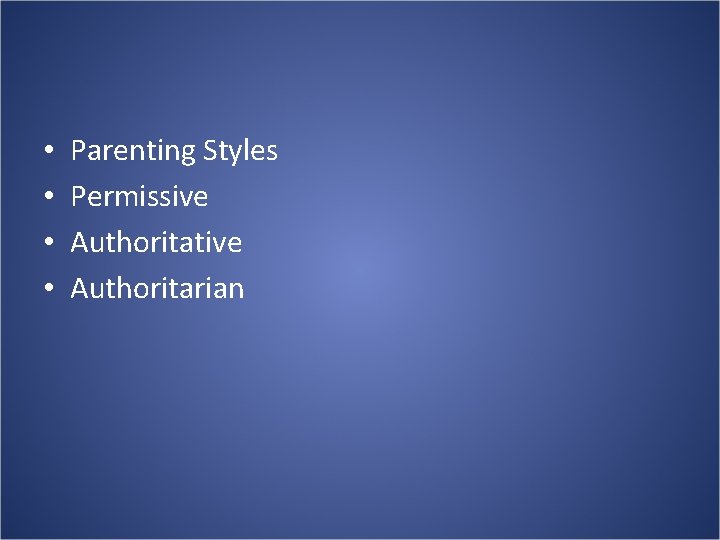 • • Parenting Styles Permissive Authoritative Authoritarian 