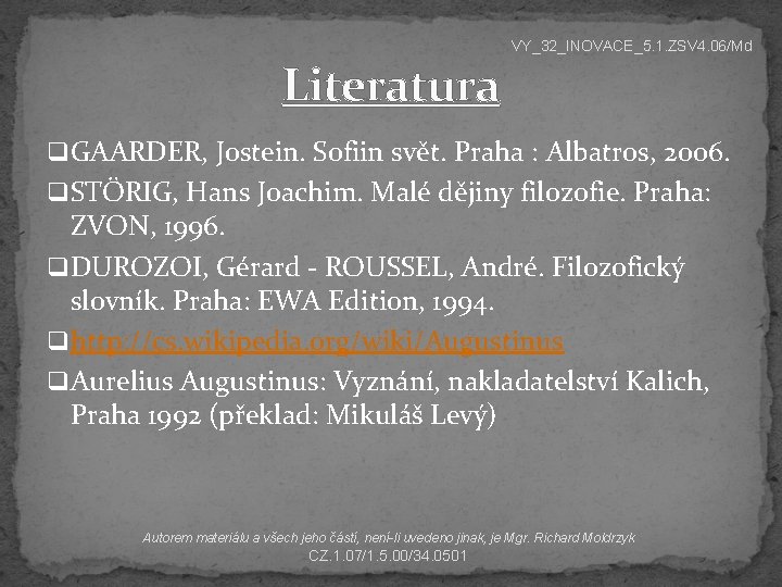 VY_32_INOVACE_5. 1. ZSV 4. 06/Md Literatura q GAARDER, Jostein. Sofiin svět. Praha : Albatros,