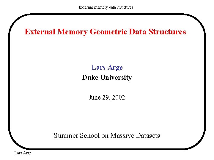 External memory data structures External Memory Geometric Data Structures Lars Arge Duke University June