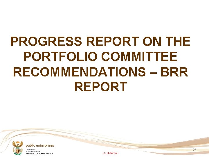 PROGRESS REPORT ON THE PORTFOLIO COMMITTEE RECOMMENDATIONS – BRR REPORT Confidential 28 