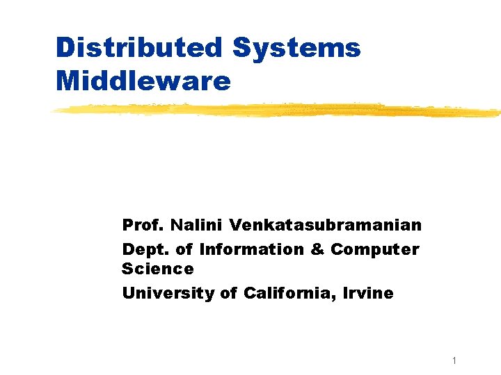 Distributed Systems Middleware Prof. Nalini Venkatasubramanian Dept. of Information & Computer Science University of