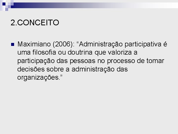 2. CONCEITO n Maximiano (2006): “Administração participativa é uma filosofia ou doutrina que valoriza