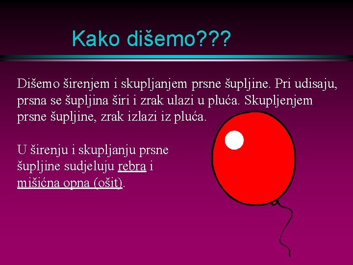 Kako dišemo? ? ? Dišemo širenjem i skupljanjem prsne šupljine. Pri udisaju, prsna se