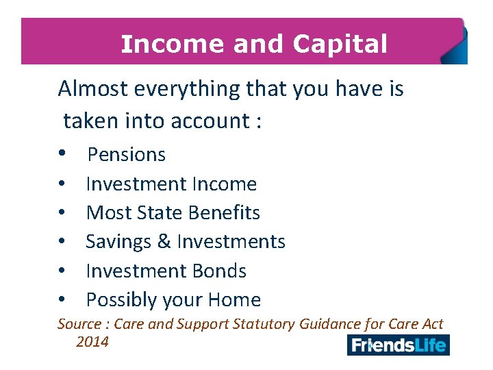 Income and Capital Almost everything that you have is taken into account : •