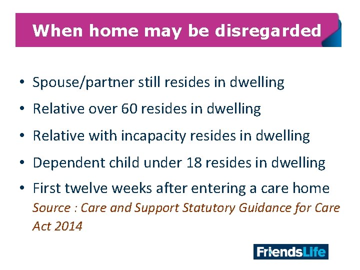 When home may be disregarded • Spouse/partner still resides in dwelling • Relative over