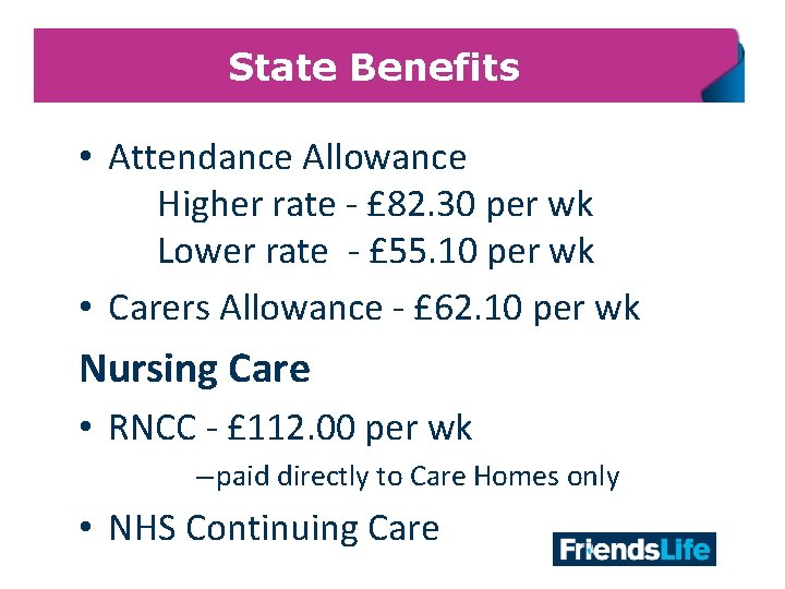 State Benefits • Attendance Allowance Higher rate - £ 82. 30 per wk Lower