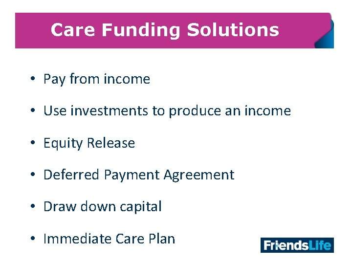 Care Funding Solutions • Pay from income • Use investments to produce an income