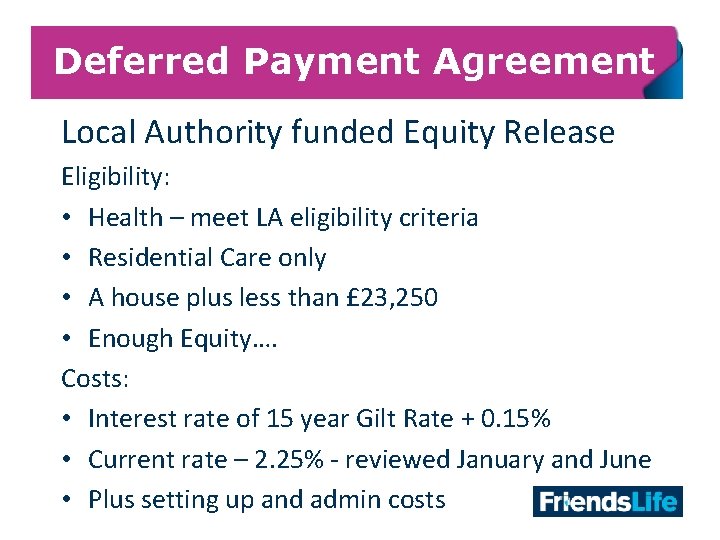 Deferred Payment Agreement Local Authority funded Equity Release 17 Eligibility: • Health – meet