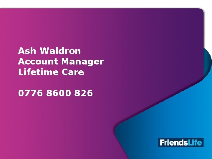 Ash Waldron Account Manager Lifetime Care 0776 8600 826 2 