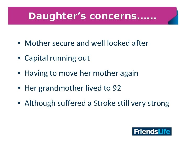 Daughter’s concerns…. . . • Mother secure and well looked after • Capital running