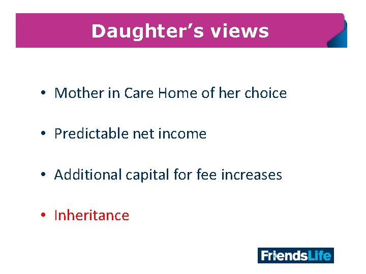 Daughter’s views • Mother in Care Home of her choice • Predictable net income