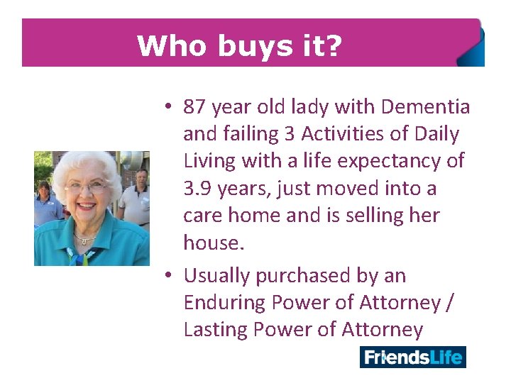 Who buys it? • 87 year old lady with Dementia and failing 3 Activities