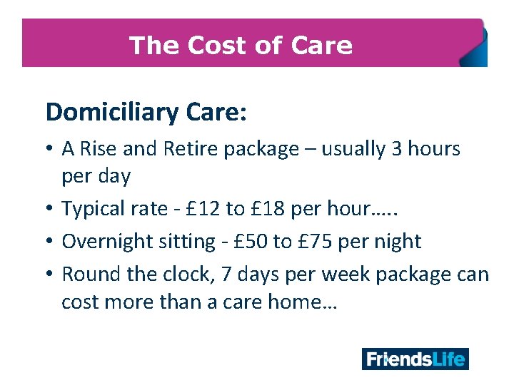 The Cost of Care Domiciliary Care: • A Rise and Retire package – usually