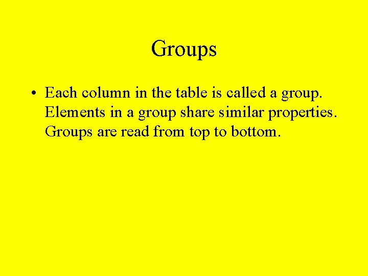 Groups • Each column in the table is called a group. Elements in a